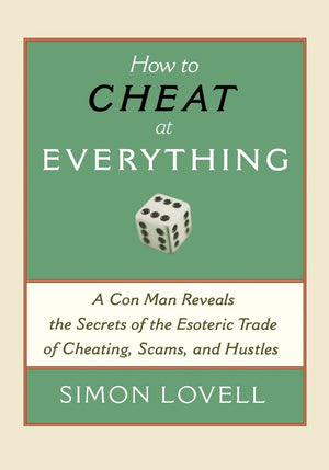 How to Cheat at Everything: A Con Man Reveals the Secrets of the Esoteric Trade of Cheating, Scams, and Hustles,Used