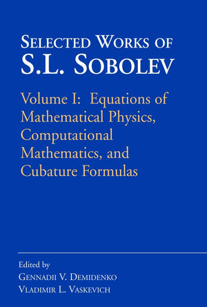 Selected Works Of S.L. Sobolev: Volume I: Equations Of Mathematical Physics, Computational Mathematics, And Cubature Formulas
