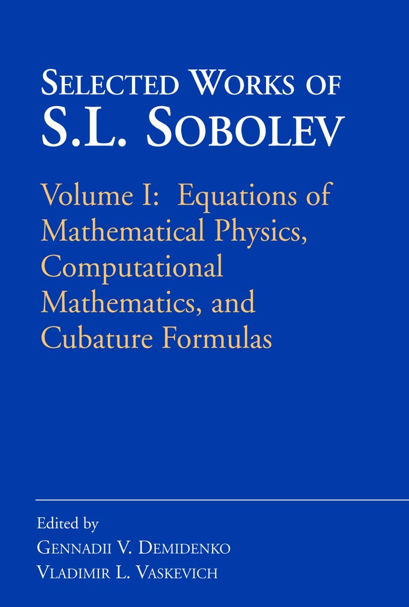 Selected Works Of S.L. Sobolev: Volume I: Equations Of Mathematical Physics, Computational Mathematics, And Cubature Formulas