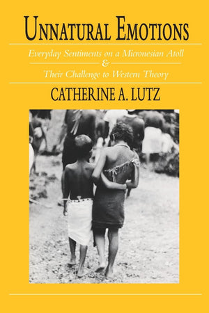 Unnatural Emotions: Everyday Sentiments on a Micronesian Atoll and Their Challenge to Western Theory,Used