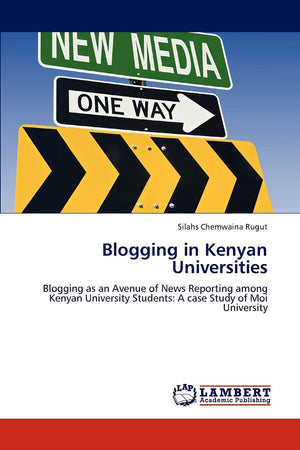 Blogging in Kenyan Universities: Blogging as an Avenue of News Reporting among Kenyan University Students: A case Study of Moi U,Used