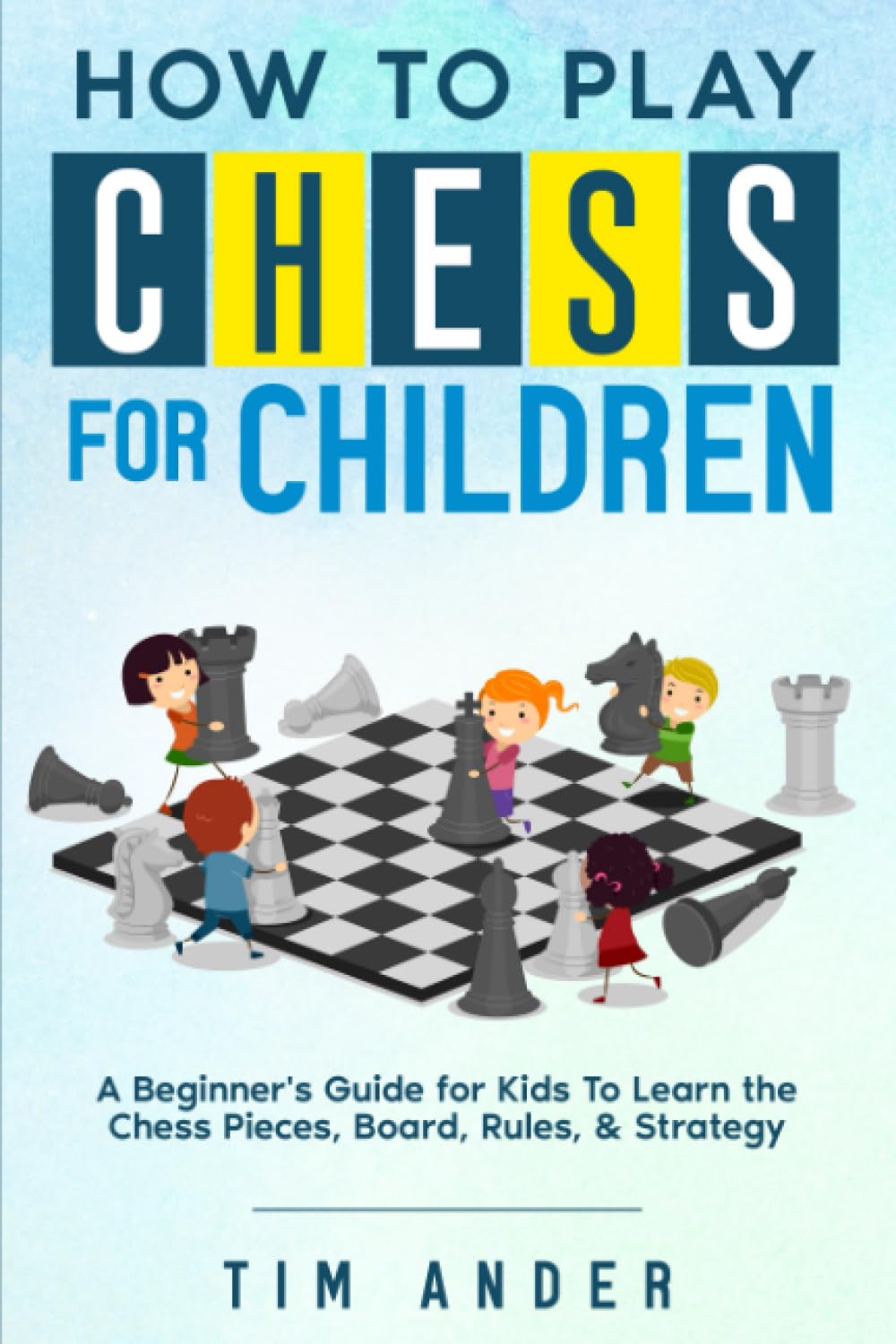 How to Play Chess for Children: A Beginner's Guide for Kids To Learn the Chess Pieces, Board, Rules, & Strategy (Chess for Begin,Used