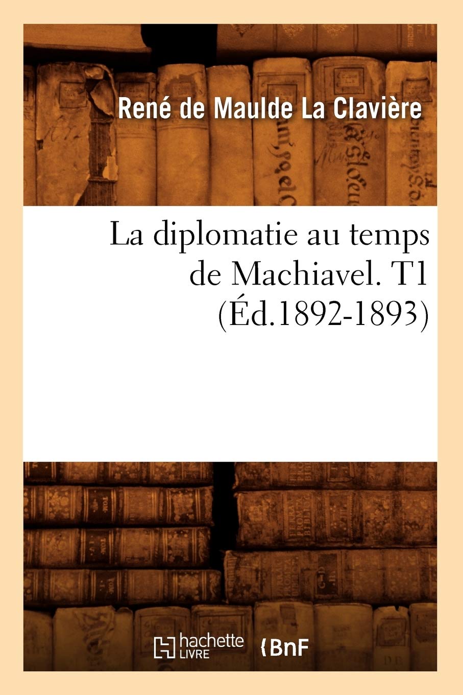La Diplomatie Au Temps De Machiavel. T1 (D.18921893) (Sciences Sociales) (French Edition),New