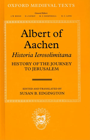 Albert Of Aachen: Historia Ierosolimitana, History Of The Journey To Jerusalem (Oxford Medieval Texts)