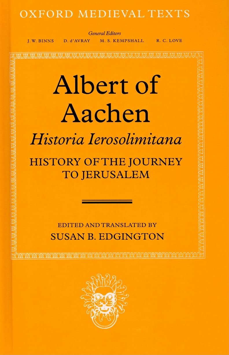 Albert Of Aachen: Historia Ierosolimitana, History Of The Journey To Jerusalem (Oxford Medieval Texts)