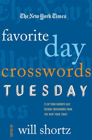 The New York Times Favorite Day Crosswords: Tuesday: 75 of Your Favorite Easy Tuesday Crosswords from The New York Times,New