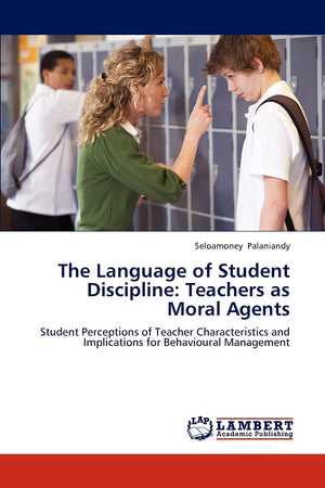 The Language of Student Discipline: Teachers as Moral Agents: Student Perceptions of Teacher Characteristics and Implications fo,Used