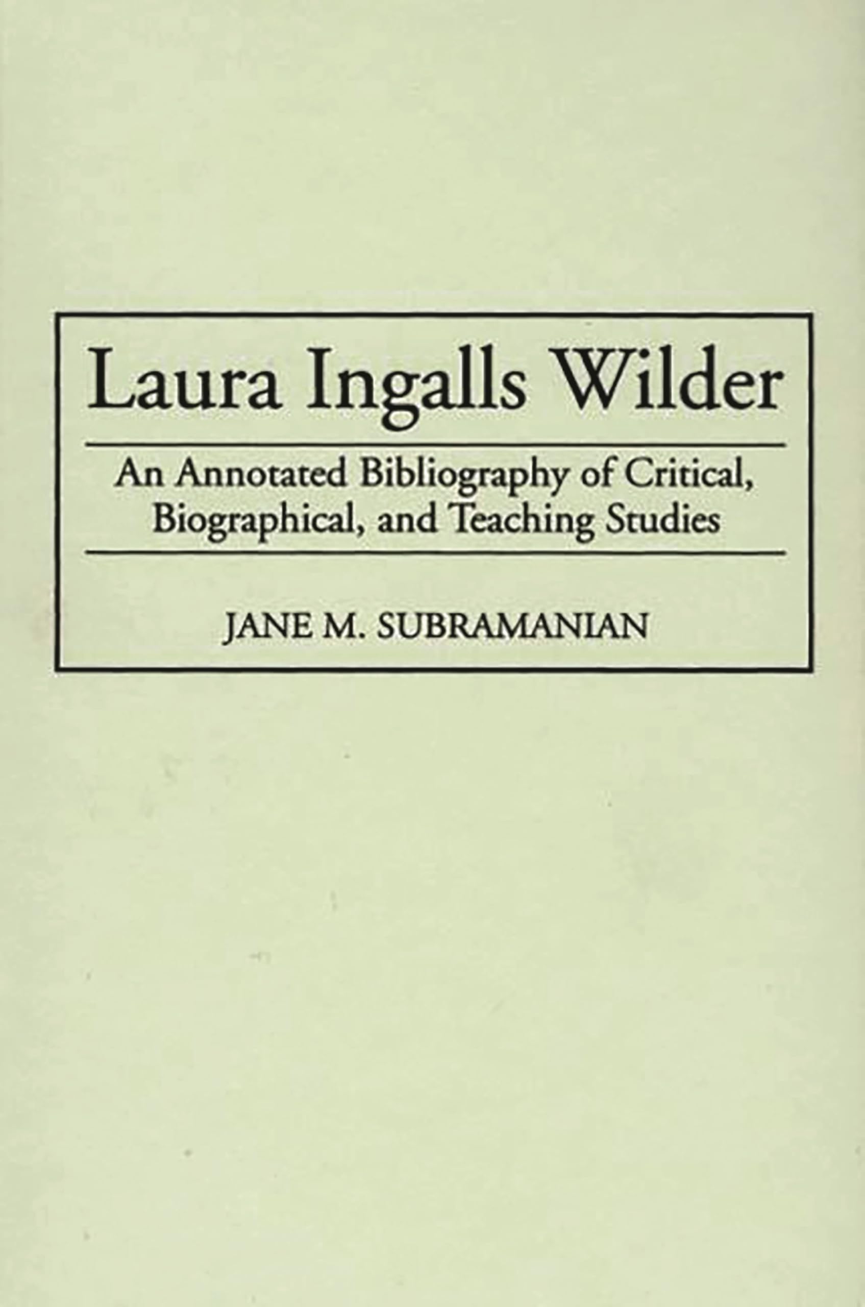 Laura Ingalls Wilder: An Annotated Bibliography of Critical, Biographical, and Teaching Studies (Bibliographies and Indexes in A,Used