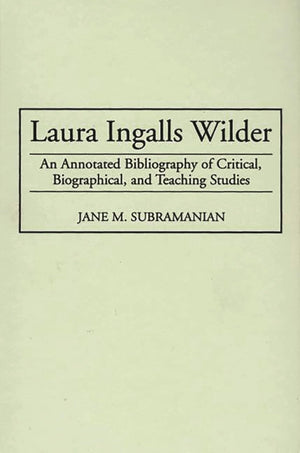 Laura Ingalls Wilder: An Annotated Bibliography of Critical, Biographical, and Teaching Studies (Bibliographies and Indexes in A,Used