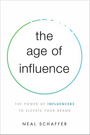 The Age of Influence: The Power of Influencers to Elevate Your Brand,New