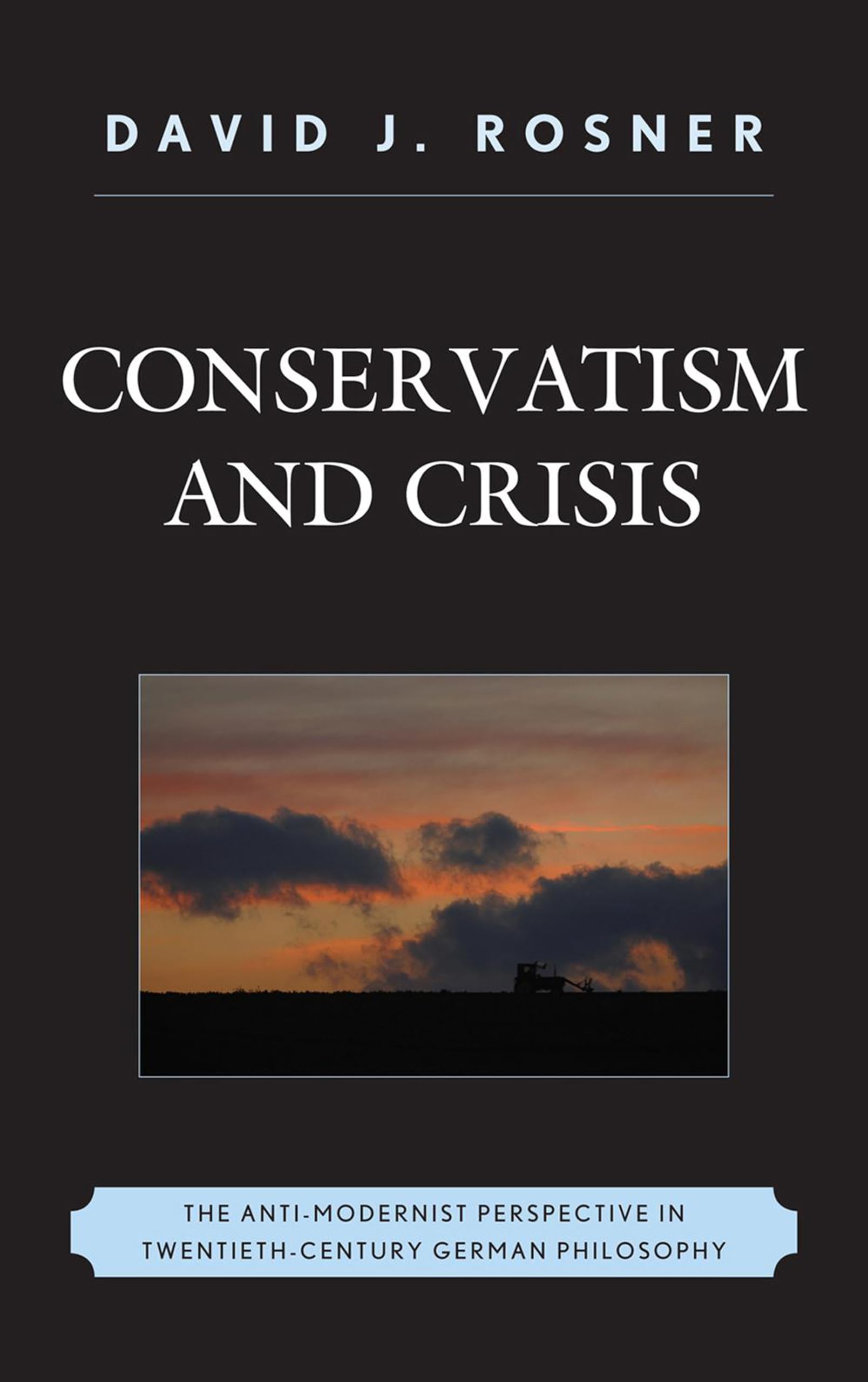 Conservatism and Crisis: The AntiModernist Perspective in Twentieth Century German Philosophy,Used