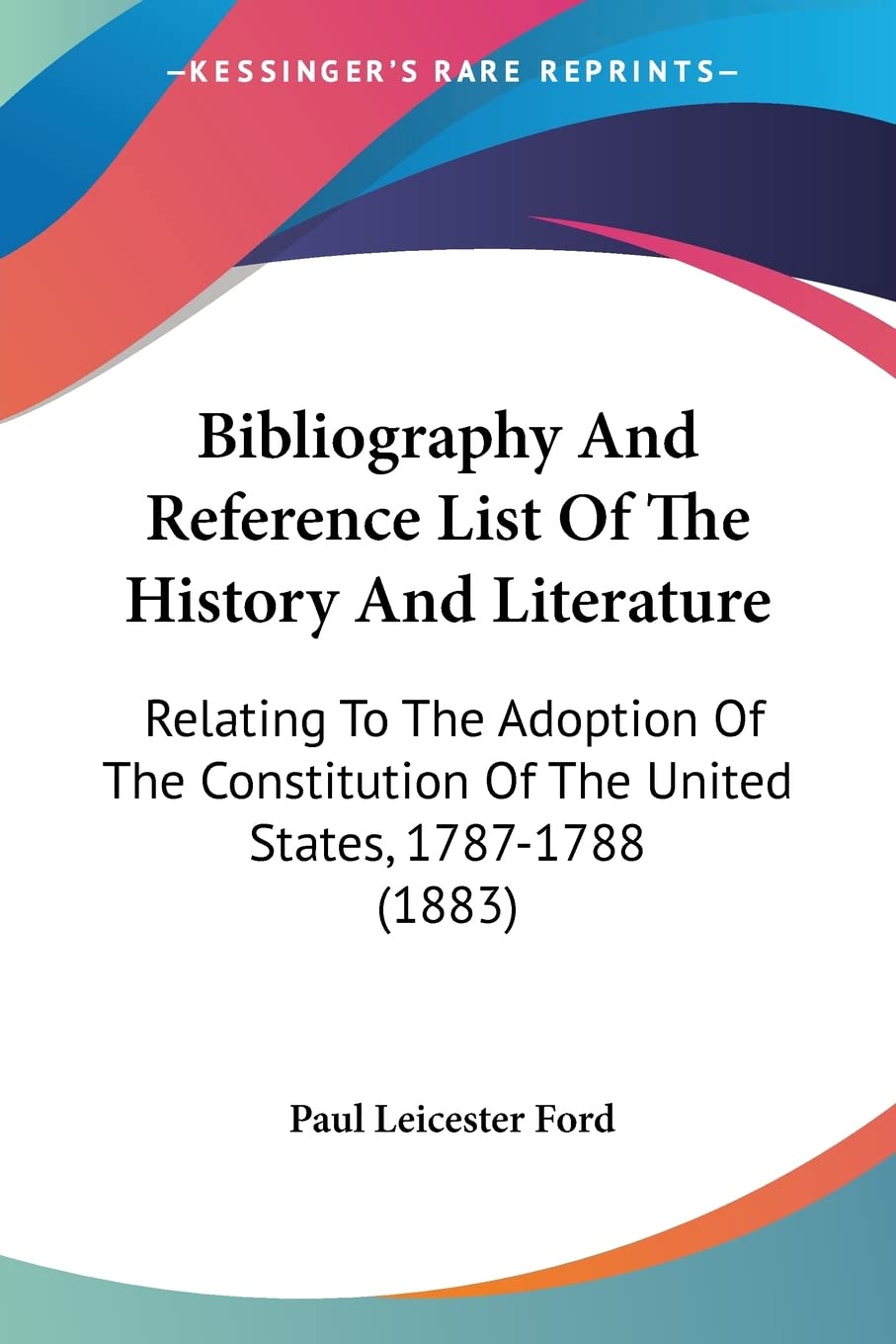 Bibliography And Reference List Of The History And Literature: Relating To The Adoption Of The Constitution Of The United States,Used