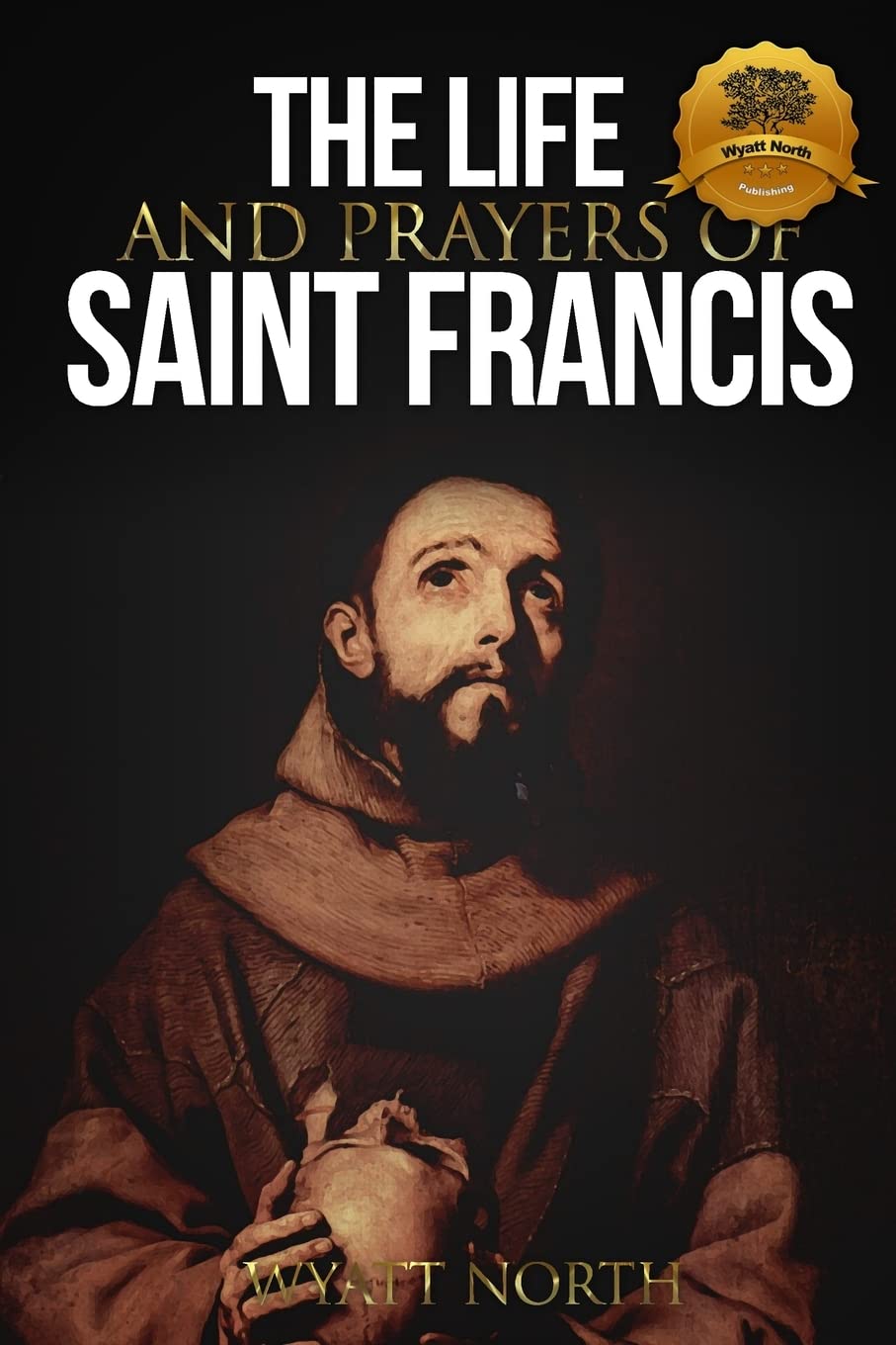 The Life And Prayers Of Saint Francis Of Assisi