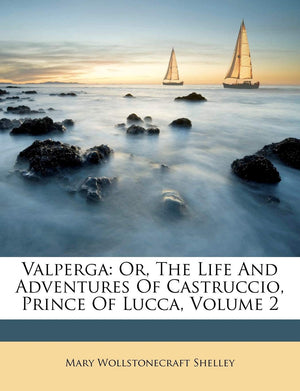 Valperga: Or, the Life and Adventures of Castruccio, Prince of Lucca, Volume 2,Used