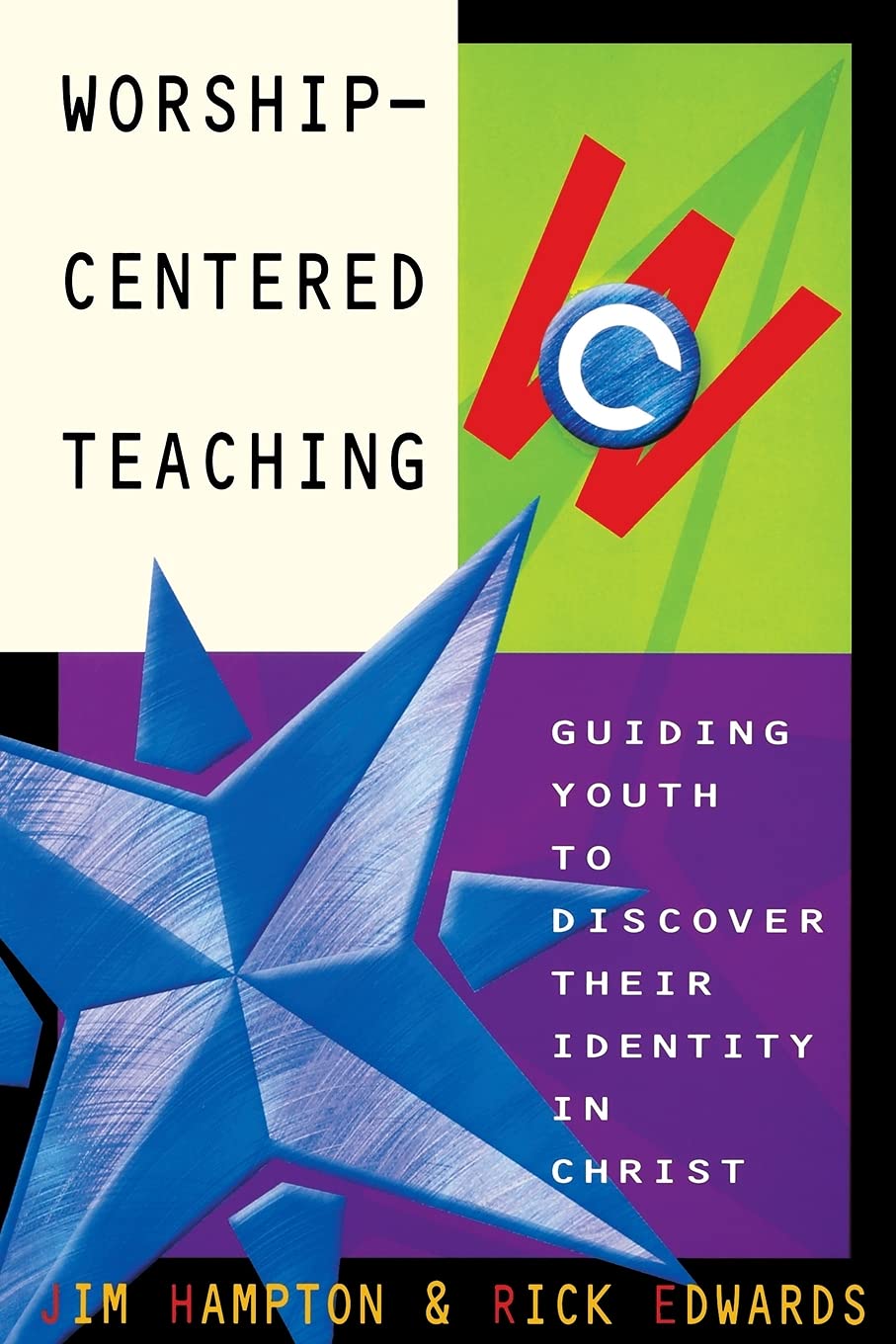 Worshipcentered Teaching: Guiding Youth To Discover Their Identity In Christ,New