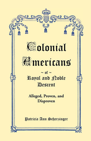 Colonial Americans of Royal & Noble Descent: Alleged, Proven, and Disproven,Used