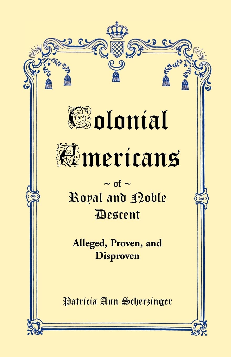 Colonial Americans of Royal & Noble Descent: Alleged, Proven, and Disproven,Used