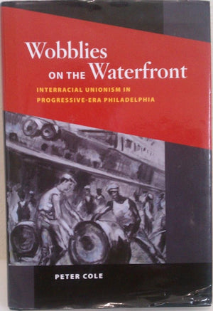 Wobblies on the Waterfront: Interracial Unionism in ProgressiveEra Philadelphia (Working Class in American History),Used