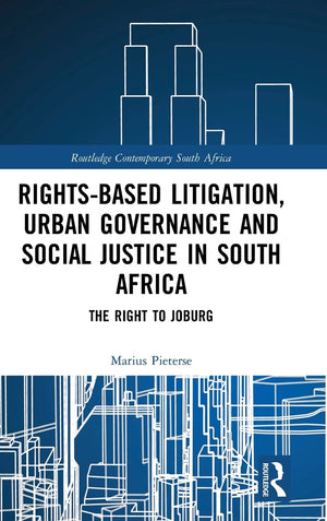 Rightsbased Litigation, Urban Governance and Social Justice in South Africa: The Right to Joburg (Routledge Contemporary South ,Used