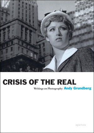 Andy Grundberg: Crisis Of The Real: Writings On Photography