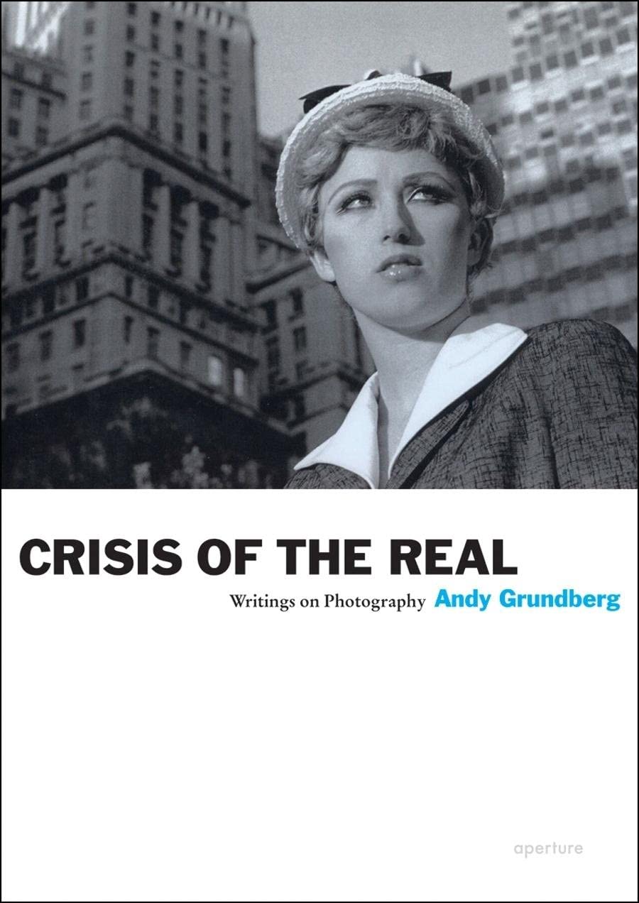 Andy Grundberg: Crisis Of The Real: Writings On Photography
