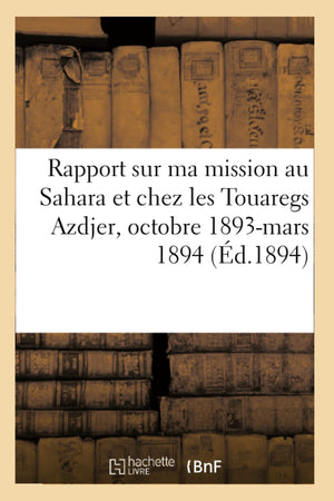 Rapport Sur Ma Mission Au Sahara Et Chez Les Touaregs Azdjer, Octobre 1893Mars 1894 (d.1894) (Histoire) (French Edition),Used