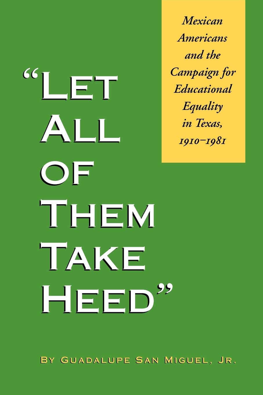 Let All Of Them Take Heed: Mexican Americans And The Campaign For Educational Equality In Texas, 19101981 (Reville Book)