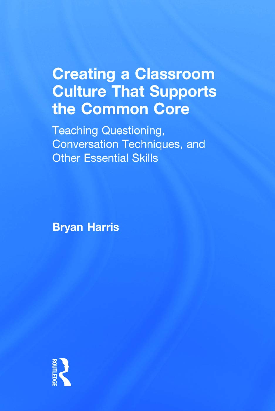 Creating a Classroom Culture That Supports the Common Core: Teaching Questioning, Conversation Techniques, and Other Essential S,Used
