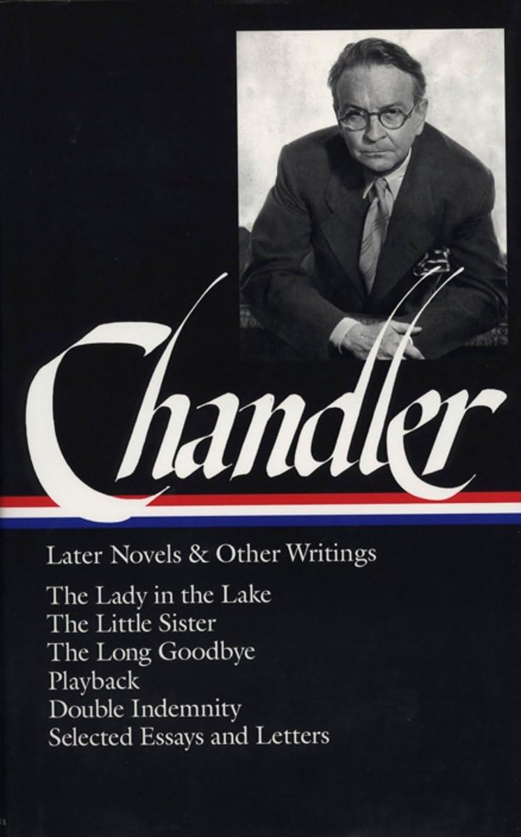 Raymond Chandler: Later Novels And Other Writings: The Lady In The Lake / The Little Sister / The Long Goodbye / Playback /Doubl