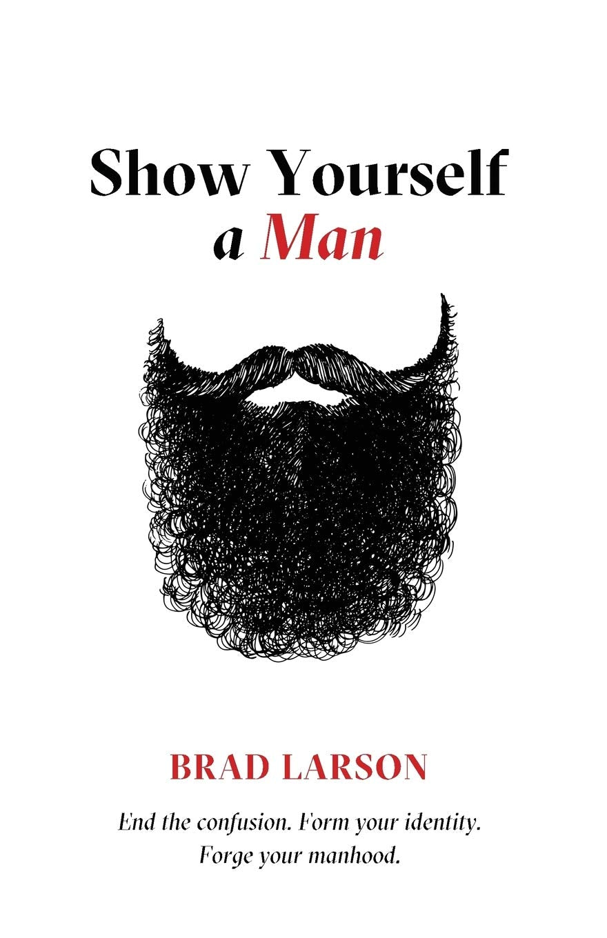 Show Yourself A Man: End the confusion. Form your identity. Forge your manhood.,Used