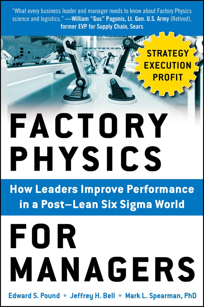 Factory Physics For Managers: How Leaders Improve Performance In A Postlean Six Sigma World