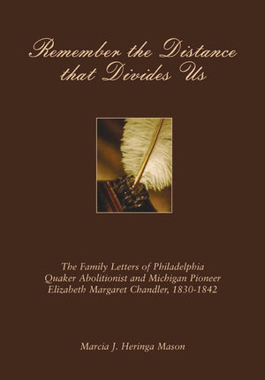 Remember The Distance That Divides Us: The Family Letters Of Philadelphia Quaker Abolitionist And Michigan Pioneer Elizabeth Mar,New