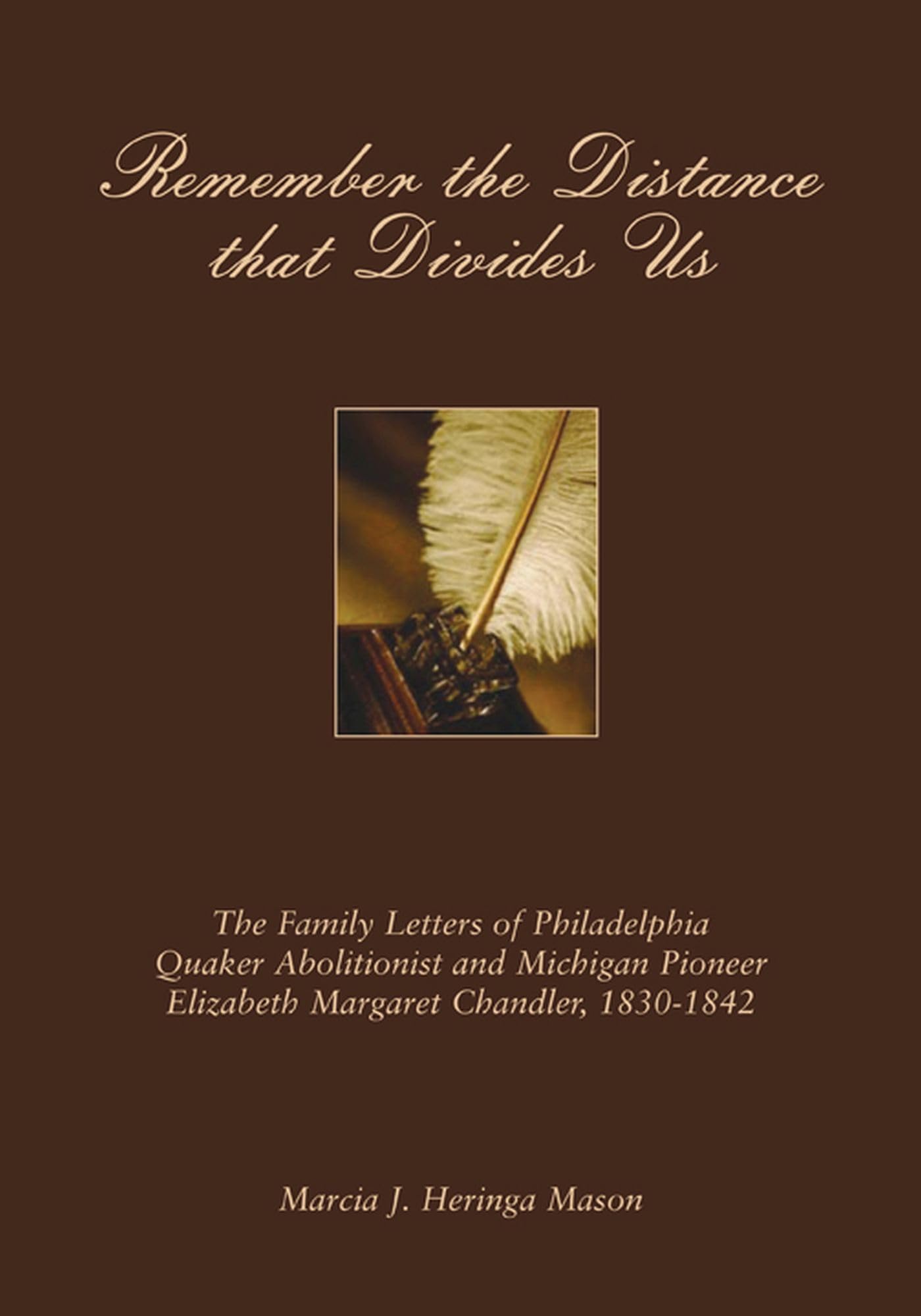 Remember The Distance That Divides Us: The Family Letters Of Philadelphia Quaker Abolitionist And Michigan Pioneer Elizabeth Mar,Used