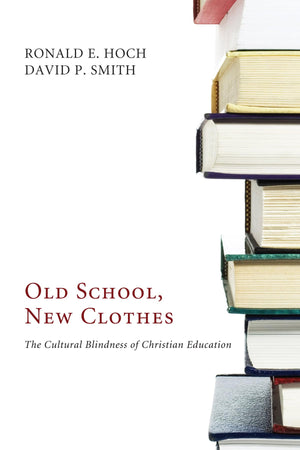 Old School, New Clothes: The Cultural Blindness of Christian Education,Used