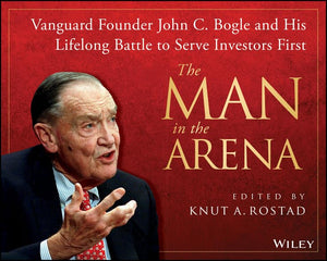 The Man in the Arena: Vanguard Founder John C. Bogle and His Lifelong Battle to Serve Investors First,Used