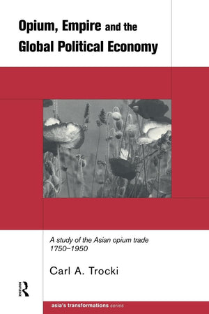 Opium, Empire and the Global Political Economy: A Study of the Asian Opium Trade 17501950 (Asia's Transformations),Used