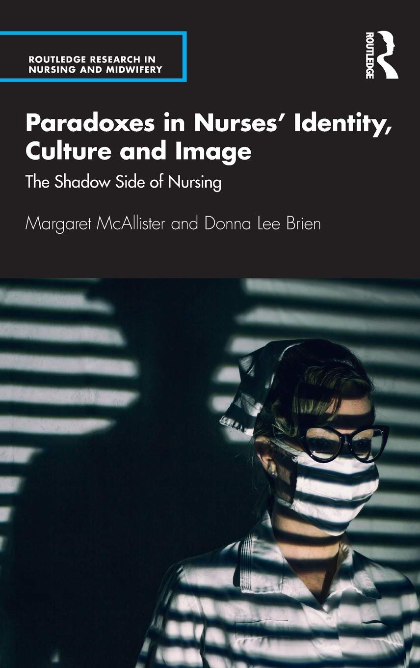 Paradoxes in Nurses Identity, Culture and Image: The Shadow Side of Nursing (Routledge Research in Nursing and Midwifery),Used