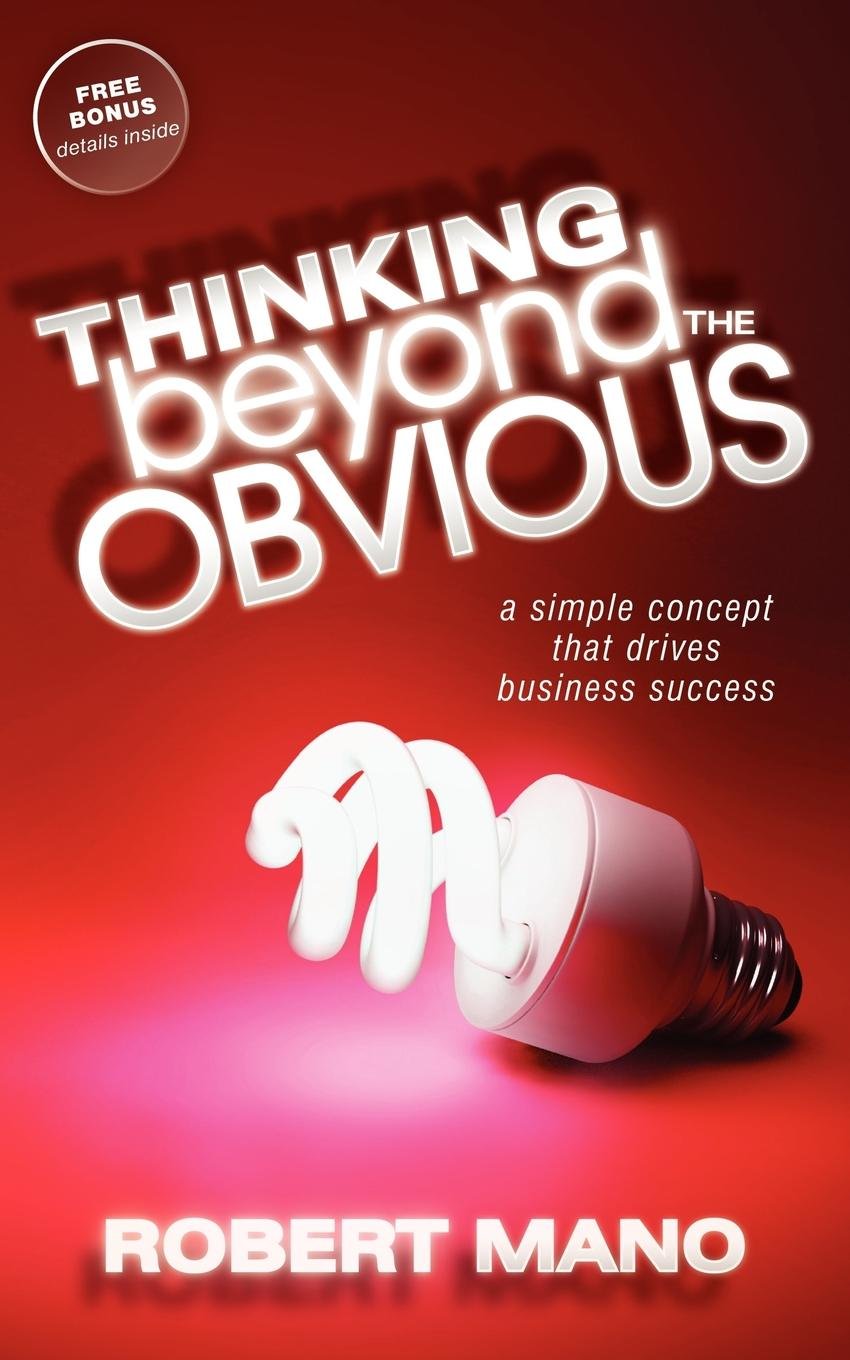 Thinking Beyond the Obvious: A Simple Concept that Drives Business Success,Used