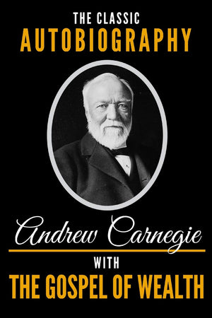The Classic Autobiography of Andrew Carnegie With The Gospel of Wealth,Used