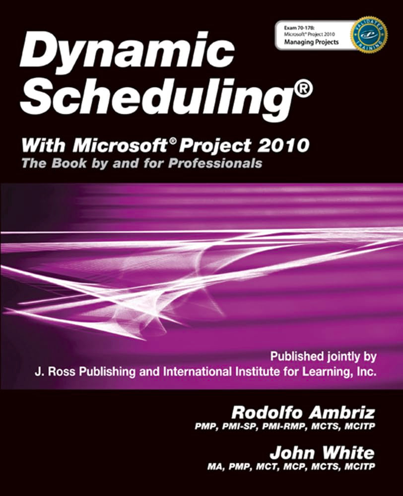 Dynamic Scheduling With Microsoft Project 2010: The Book By and For Professionals,New