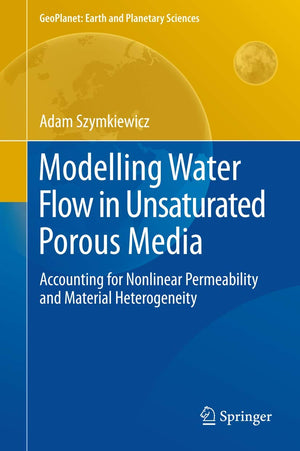 Modelling Water Flow in Unsaturated Porous Media: Accounting for Nonlinear Permeability and Material Heterogeneity (GeoPlanet: E,Used