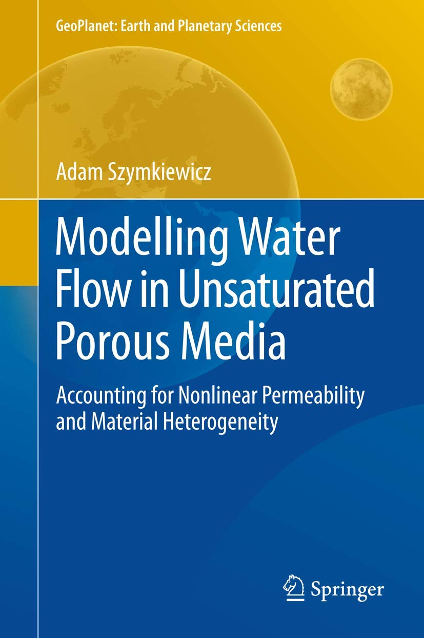 Modelling Water Flow in Unsaturated Porous Media: Accounting for Nonlinear Permeability and Material Heterogeneity (GeoPlanet: E,Used