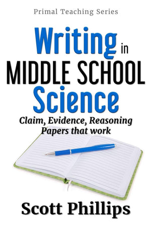 Writing in Middle School Science: Claim, Evidence, Reasoning Papers that Work (Primal Teaching),New