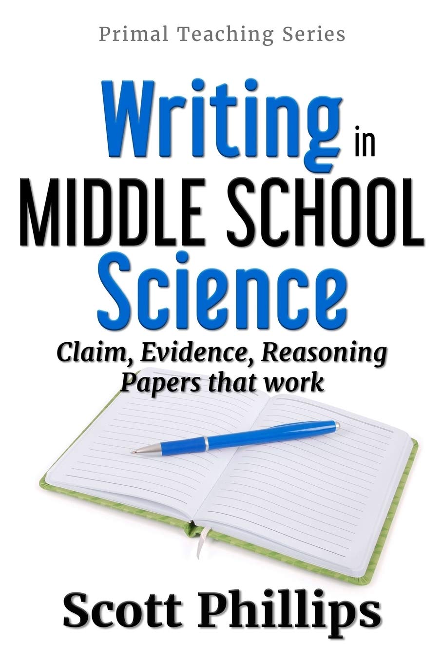 Writing in Middle School Science: Claim, Evidence, Reasoning Papers that Work (Primal Teaching),New