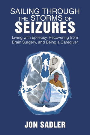 Sailing Through the Storms of Seizures: Living with Epilepsy, Recovering from Brain Surgery, and Being a Caregiver,Used