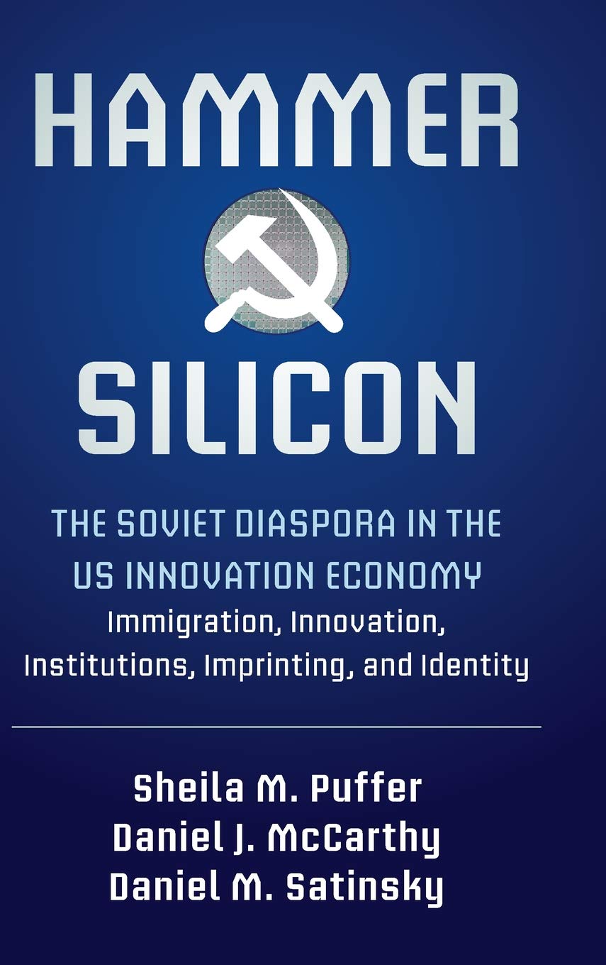 Hammer and Silicon: The Soviet Diaspora in the US Innovation Economy  Immigration, Innovation, Institutions, Imprinting, and Id,Used