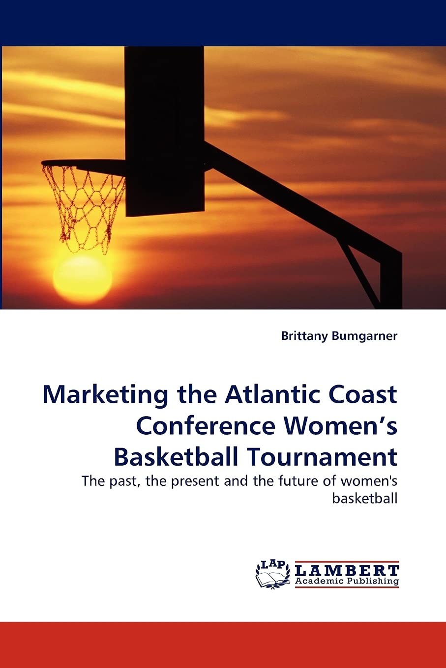 Marketing the Atlantic Coast Conference Women?s Basketball Tournament: The past, the present and the future of women's basketbal,Used
