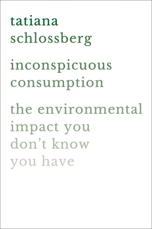 Inconspicuous Consumption: The Environmental Impact You Dont Know You Have
