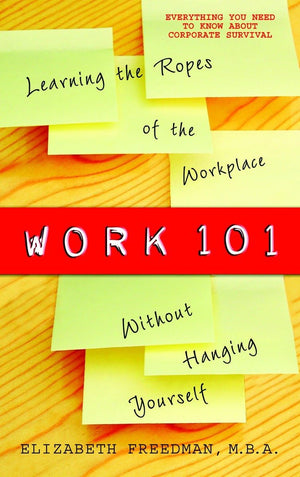 Work 101: Learning the Ropes of the Workplace without Hanging Yourself,Used