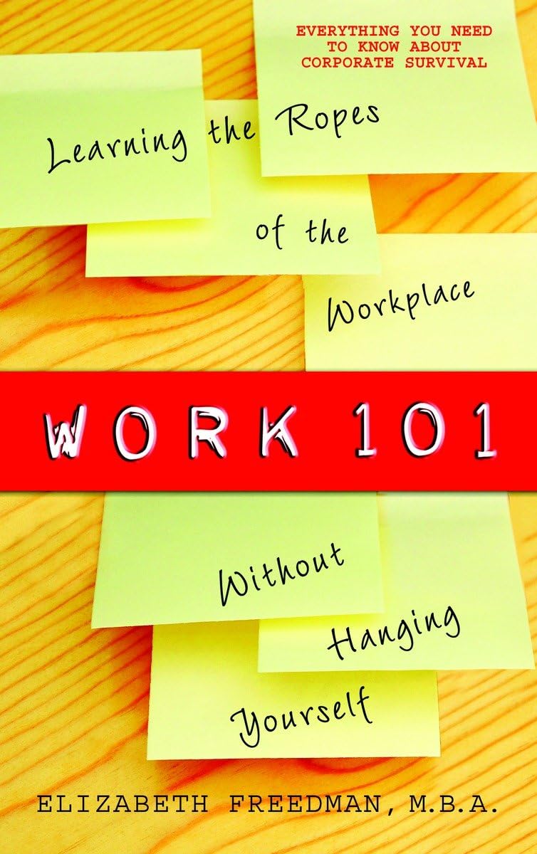 Work 101: Learning the Ropes of the Workplace without Hanging Yourself,Used